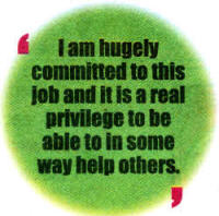 I am hugely committed to this job and it is a real privilege to be able to in some way help others.