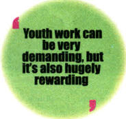 Youth work can be very demanding, but its also hugely rewarding