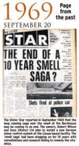 The Ulster Star reported in September 1969 that the long running saga over the smell at the Burnhouse may be coming to an end. The owners, Robert Wilson and Sons (Ulster) Ltd plan to install a new German odour control system at the Lissue based facility. The 'smell saga' had been dragging on for 10 years with consultations and research failing to remedy the situation.