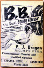 This ad in March 1958 promoted the cough remedy sold by PJ Brogan at Chapel Hill. The family is still one of Lisburn's best known opticians but no longer in the chemist's business.