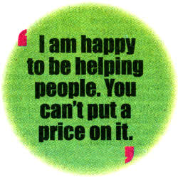 I am happy to be helping people. You can't put a price on it.